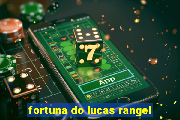 fortuna do lucas rangel